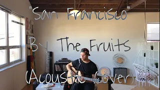 The Fruits - "San Francisco" (Acoustic Cover)