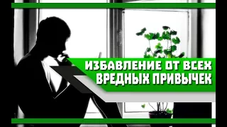 Как ОТКАЗАТЬСЯ от ВСЕХ ВРЕДНЫХ ПРИВЫЧЕК одним МАХОМ? Но БУДЕТ не ЛЕГКО!