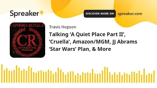 Talking ‘A Quiet Place Part II’, ‘Cruella’, Amazon/MGM, JJ Abrams ‘Star Wars’ Plan, & More