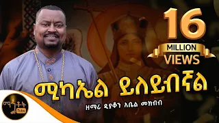 🔴  አዲስ ዝማሬ " ሚካኤል ይለ'ይብኛል " ዘማሪ ዲያቆን አቤል መክብብ @-mahtot  @ሚካኤል