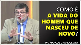 Como é a vida do homem que nasceu de novo? - Pr. Marcos Granconato