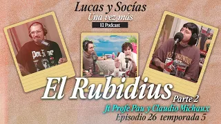 (Parte 2) El Rubidius Feat. Claudio Michaux y Profe Pau | Lucas y Socias, Una Vez Más | #T05 #EP26