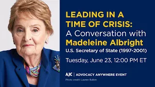 Leading in a Time of Crisis: Secretary of State Madeleine Albright - AJC Advocacy Anywhere