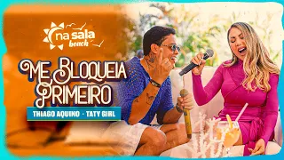 Thiago Aquino, Taty Girl - Me Bloqueia Primeiro - Na Sala Beach