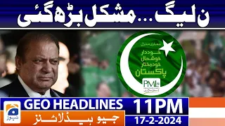 Geo News Headlines 11 PM - PML-N... In Trouble!! | 17 February 2024