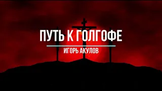 Путь к Голгофе - Игорь Акулов     #христианскиепесни