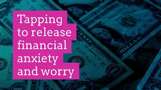 Tapping to let go of financial worry and anxiety