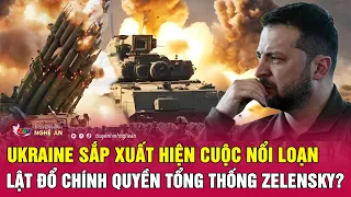 Ukraine sắp xuất hiện cuộc nổi loạn lật đổ chính quyền Tổng thống Zelensky? | Nghệ An TV