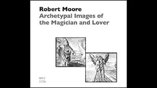 Dr. Robert Moore | Archetypal Images of the Magician and Lover.