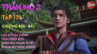 THẦN MỘ 2 (TẬP 126): CẤM KỊ THẦN THÔNG CHẤN NHIẾP ĐỊCH, THIÊN GIAI THÁNH HUYẾT NHUỘM ĐỎ THINH  KHÔNG