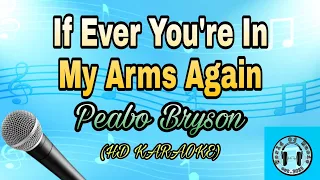 If ever you're in my arms again -Peabo Bryson (if ever your in my arms again this time Ill love u)