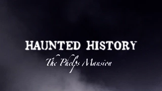 Haunted History | Phelps Mansion | WSKG