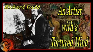 Richard Dadd's Tragic Life | The Fairy Feller's Master-Stroke |True Crime