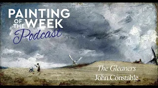 ART OF THE SOUTH DOWNS | JOHN CONSTABLE'S 'THE GLEANERS' | PAINTING OF THE WEEK PODCAST | S2 E5