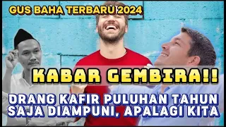 Gus Baha Terbaru - Kabar Gembira!! Orang Kafir Puluhan Tahun Saja Diampuni Apalagi Kita!!