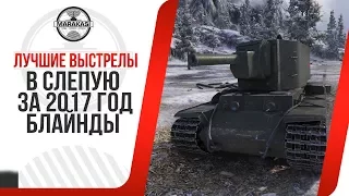 ЛУЧШИЕ ВЫСТРЕЛЫ В СЛЕПУЮ ЗА 2017 год (БЛАЙНДЫ) НАСТОЯЩИЕ ЧИТЫ! World of Tanks