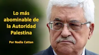 LO MÁS DETESTABLE DE LA AUTORIDAD PALESTINA, POR NADIA CATTAN