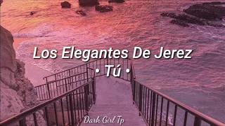 Los Elegantes De Jerez // Tú   • L E T R A •