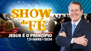 Show da Fé | Jesus é o princípio (12/04/24)