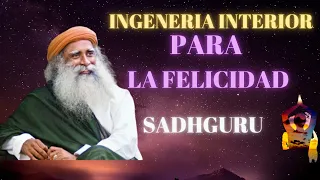 Ingeniería interior por SADHGURU - Como usar la INGENIERIA INTERIOR PARA SER FELICES