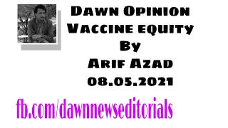 Vaccine Equity, Dawn Opinion by Arif Azad 8 May 2021