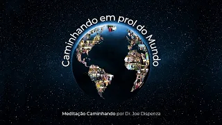Dr Joe Dispenza - Walk for the World Meditation PORTUGUESE