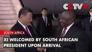 Xi Welcomed by South African President upon Arrival in Johannesburg