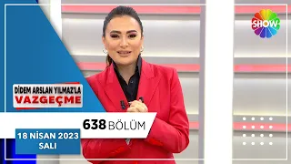 Didem Arslan Yılmaz'la Vazgeçme 638. Bölüm | 18 Nisan 2023