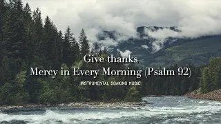 Give thanks & Psalm 92 | Instrumental Soaking Music | Dawn dew