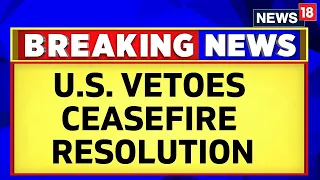 Gaza Ceasefire  | Israel Vs Hamas | US Vetoes UN Resolution Calling For Gaza Ceasefire | News18
