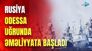 TƏCİLİ: Rusiya donanması hərəkətə keçdi: Odessadakı Ukrayna mövqeləri darmadağın edildi