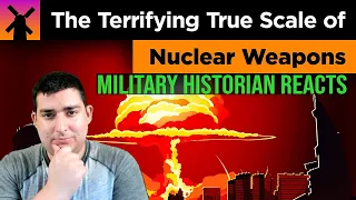 Military Historian Reacts - The Terrifying True Scale of Nuclear Weapons