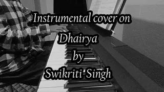 Dhairya | Piano Instrumental Cover| Swikriti Singh