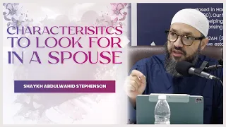 Characteristics To Look For In A Spouse || Shaykh Abdulwahid Stephenson