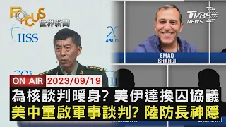 【0919FOCUS世界新聞LIVE】為核談判暖身? 美伊達換囚協議  美中重啟軍事談判? 陸防長神隱