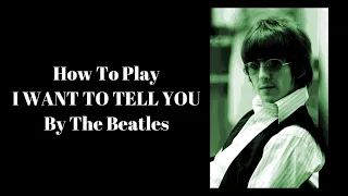 I WANT TO TELL YOU - THE BEATLES | How To Play I WANT TO TELL YOU By The Beatles | George Harrison