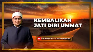 "KEMBALIKAN JATI DIRI UMMAT" - Ustaz Dato' Badli Shah Alauddin