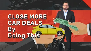 Close More Car Deals with This Sales Technique | How to Sell Cars