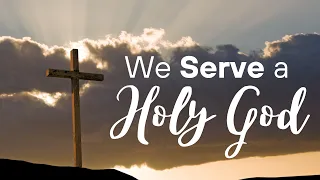 How Can We Serve a Holy God?