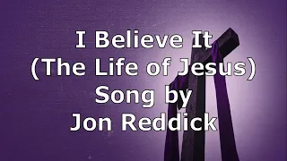 I Believe It (The Life of Jesus) - Jon Reddick | Lyric Video