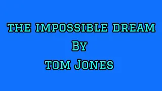 The Impossible Dream/Tom Jones/lyrics