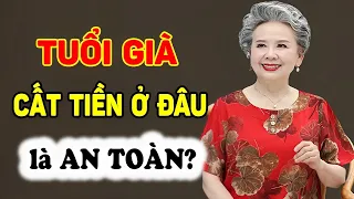 Tuổi Gìa, có TIỀN Cứ CẤT VÀO 3 Chỗ này là AN TOÀN nhất - Triết Lý Tinh Hoa