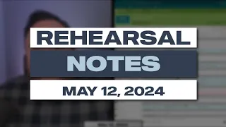 Rehearsal Notes | May 12, 2024