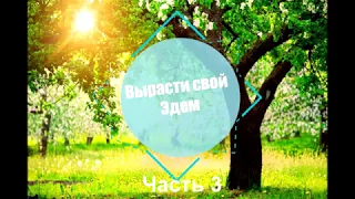 Вырасти свой Эдем ч.3 (Дмитрий Грищук)