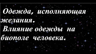 Одежда,исполняющая желание. Одежда и биополе человека.