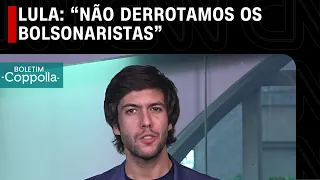 Lula: “Não derrotamos os bolsonaristas”| BOLETIM COPPOLLA - 24/07/2023