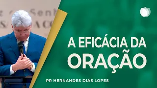 A EFICÁCIA DA ORAÇÃO | Rev. Hernandes Dias Lopes | IPP