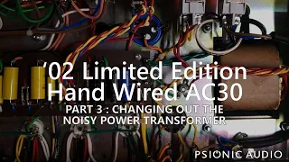 '02 Vox Limited Edition Hand Wired AC30 | Part 3 : Changing Out The Noisy Power Transformer