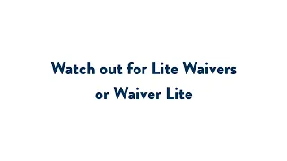 Watch Out for Lite Waivers or Waiver Lite
