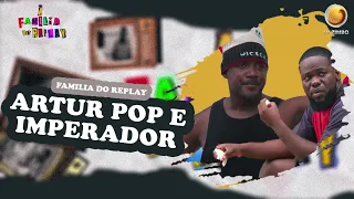 Familia do replay com Artur Pop e Imperador  | FAMILIA DO REPLAY | TV ZIMBO